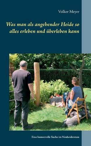 Cover image for Was man als angehender Heide so alles erleben und uberleben kann: Eine humorvolle Suche im Neuheidentum