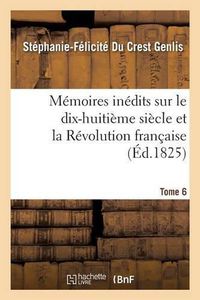 Cover image for Memoires Inedits, Sur Le Dix-Huitieme Siecle Et La Revolution Francaise Tome 6