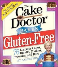 Cover image for The Cake Mix Doctors Bakes Gluten-Free: 76 Luscious Cakes, Bundts, Cookies, Brownies, and Bars