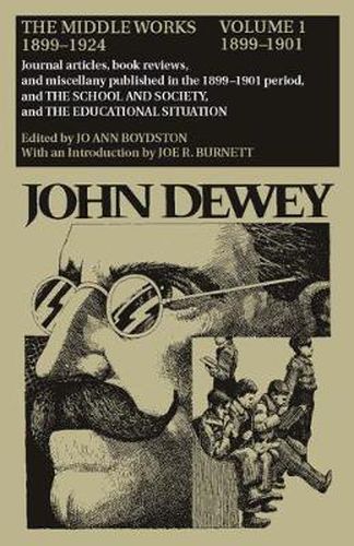 The Collected Works of John Dewey v. 1; 1899-1901, Journal Articles, Book Reviews, and Miscellany Published in the 1899-1901 Period, and the School and Society, and the Educational Situation: The Middle Works, 1899-1924