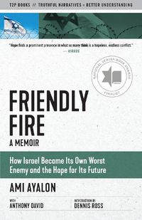 Cover image for Friendly Fire: How Israel Became Its Own Worst Enemy and the Hope for Its Future