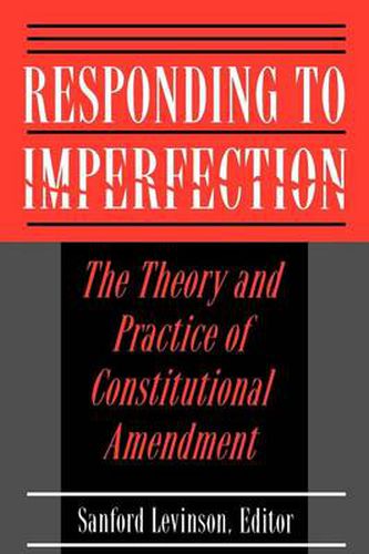 Cover image for Responding to Imperfection: The Theory and Practice of Constitutional Amendment