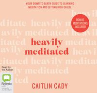 Cover image for Heavily Meditated: Your down-to-earth guide to learning meditation and getting high on life