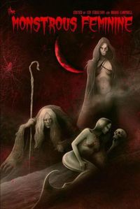 Cover image for The Monstrous Feminine: Dark Tales of Dangerous Women