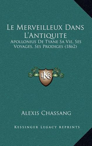 Le Merveilleux Dans L'Antiquite: Apollonius de Tyane Sa Vie, Ses Voyages, Ses Prodiges (1862)