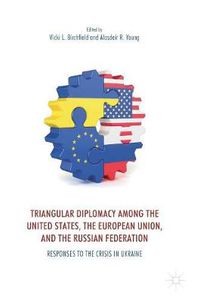 Cover image for Triangular Diplomacy among the United States, the European Union, and the Russian Federation: Responses to the Crisis in Ukraine