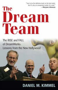 Cover image for The Dream Team: The Rise and Fall of DreamWorks: Lessons from the New Hollywood