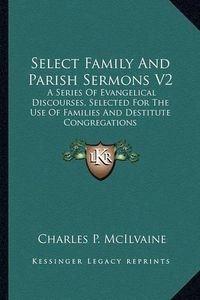 Cover image for Select Family and Parish Sermons V2: A Series of Evangelical Discourses, Selected for the Use of Families and Destitute Congregations