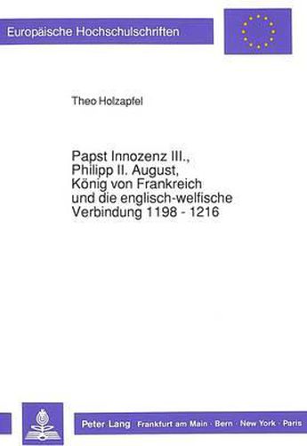 Cover image for Papst Innozenz III., Philipp II. August, Koenig Von Frankreich Und Die Englisch-Welfische Verbindung 1198 - 1216