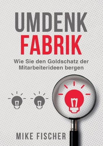 Cover image for Umdenkfabrik: Wie Sie den Goldschatz der Mitarbeiterideen bergen