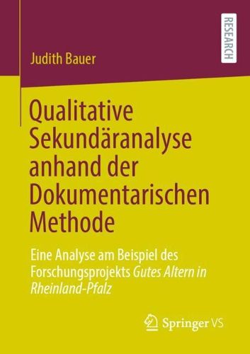 Cover image for Qualitative Sekundaranalyse anhand der Dokumentarischen Methode: Eine Analyse am Beispiel des Forschungsprojekts Gutes Altern in Rheinland-Pfalz