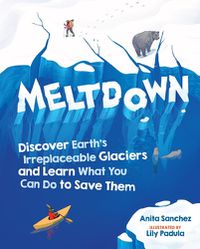 Cover image for Meltdown: Discover Earth's Irreplaceable Glaciers and Learn What You Can Do to Save Them