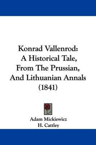 Cover image for Konrad Vallenrod: A Historical Tale, From The Prussian, And Lithuanian Annals (1841)