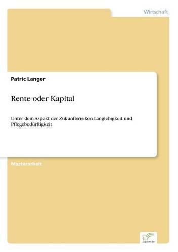 Cover image for Rente oder Kapital: Unter dem Aspekt der Zukunftsrisiken Langlebigkeit und Pflegebedurftigkeit