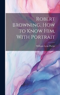 Cover image for Robert Browning, how to Know him, With Portrait