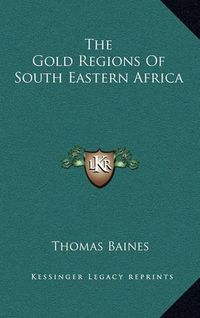 Cover image for The Gold Regions of South Eastern Africa