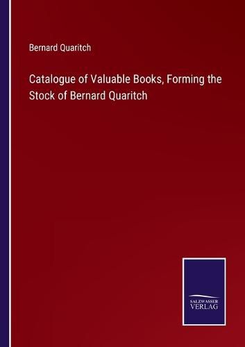 Catalogue of Valuable Books, Forming the Stock of Bernard Quaritch