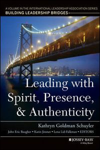 Cover image for Leading with Spirit, Presence, and Authenticity: A Volume in the International Leadership Association Series, Building Leadership Bridges