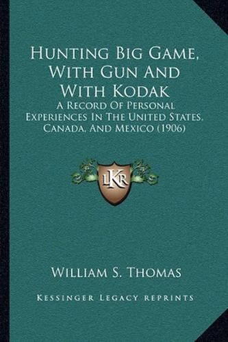 Hunting Big Game, with Gun and with Kodak: A Record of Personal Experiences in the United States, Canada, and Mexico (1906)