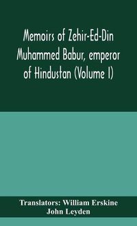 Cover image for Memoirs of Zehir-Ed-Din Muhammed Babur, emperor of Hindustan (Volume I)