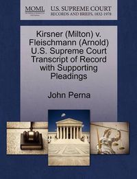 Cover image for Kirsner (Milton) V. Fleischmann (Arnold) U.S. Supreme Court Transcript of Record with Supporting Pleadings