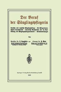 Cover image for Der Beruf Der Sauglingspflegerin: Deutsche Und Englische Sauglingspflege -- Die Pflegerinnenschulen Deutschlands -- Staatliche Vorschriften Fur Die Ausbildung Des Sauglingspflegepersonals -- Dienstanweisungen