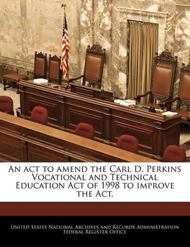 Cover image for An ACT to Amend the Carl D. Perkins Vocational and Technical Education Act of 1998 to Improve the ACT.