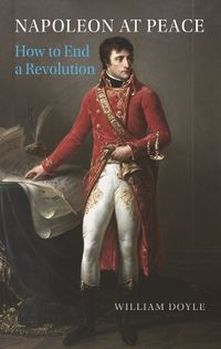 Cover image for Napoleon at Peace: How to End a Revolution