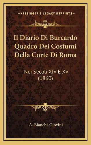 Cover image for Il Diario Di Burcardo Quadro Dei Costumi Della Corte Di Roma: Nei Secoli XIV E XV (1860)