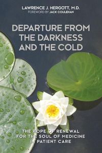 Cover image for Departure from the Darkness and the Cold: The Hope of Renewal for the Soul of Medicine in Patient Care