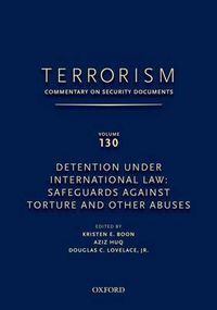 Cover image for TERRORISM: COMMENTARY ON SECURITY DOCUMENTS VOLUME 130: Detention Under International Law: Safeguards Against Torture and Other Abuses