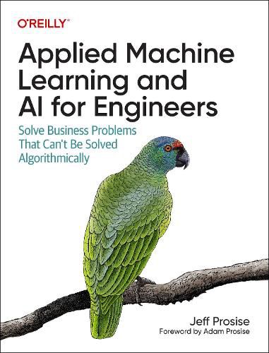 Cover image for Applied Machine Learning and AI for Engineers: Solve Business Problems That Can't Be Solved Algorithmically