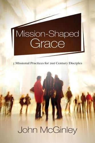 Cover image for Mission-Shaped Grace: Missional Practices for Missional Disciples