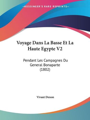 Cover image for Voyage Dans La Basse Et La Haute Egypte V2: Pendant Les Campagnes Du General Bonaparte (1802)