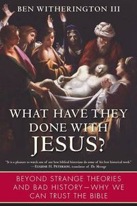 Cover image for What Have They Done with Jesus?: Beyond Strange Theories and Bad History--Why We Can Trust the Bible