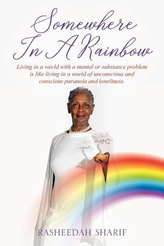 Cover image for Somewhere In A Rainbow: Living in a world with a mental or substance problem is like living in a world of unconscious and conscious paranoia and loneliness.