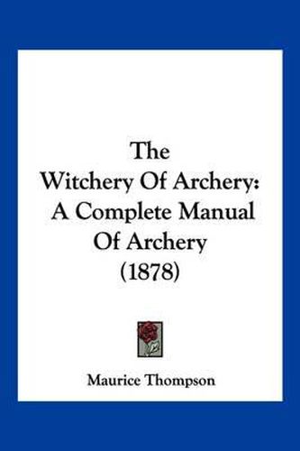 The Witchery of Archery: A Complete Manual of Archery (1878)