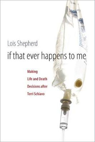 Cover image for If That Ever Happens to Me: Making Life and Death Decisions after Terri Schiavo