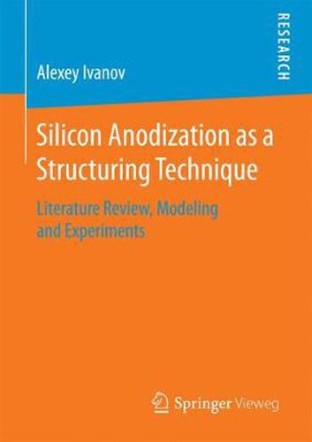 Silicon Anodization as a Structuring Technique: Literature Review, Modeling and Experiments