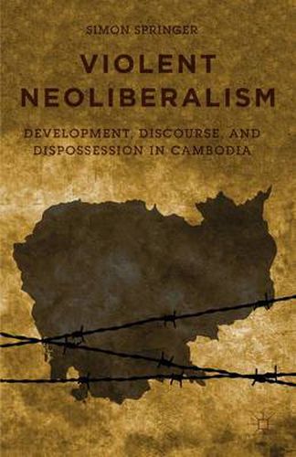 Cover image for Violent Neoliberalism: Development, Discourse, and Dispossession in Cambodia