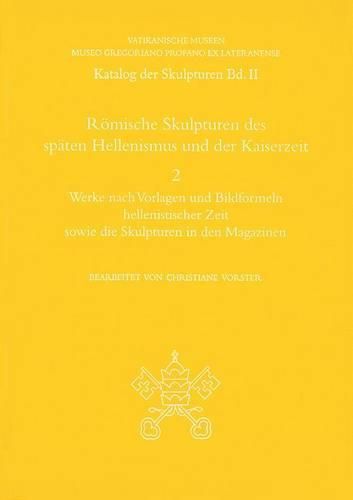 Romische Skulpturen Des Spaten Hellenismus Und Der Kaiserzeit: Katalog Der Skulpturen Teil 2: Werke Nach Vorlagen Und Bildformeln Hellenistischer Zeit Sowie Die Skulpturen in Den Magazinen