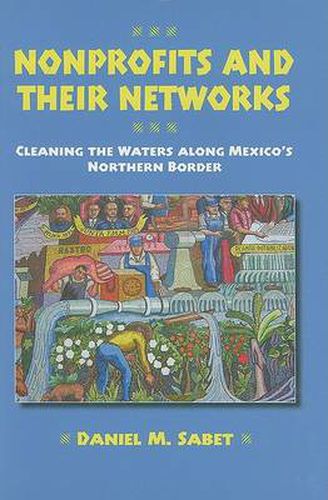 Cover image for Nonprofits and Their Networks: Cleaning the Waters Along Mexico?s Northern Border