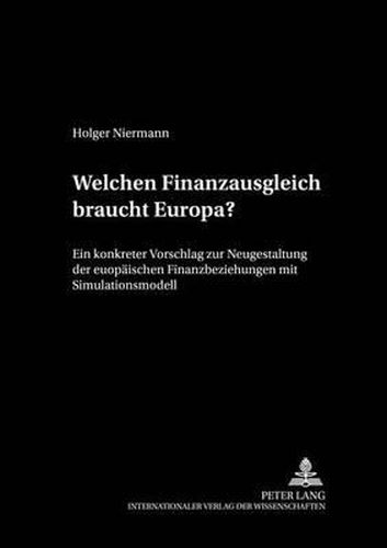 Cover image for Welchen Finanzausgleich Braucht Europa?: Ein Konkreter Vorschlag Zur Neugestaltung Der Europaeischen Finanzbeziehungen Mit Simulationsmodell
