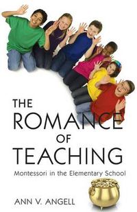 Cover image for The Romance of Teaching: Montessori in the Elementary School