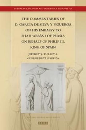 The Commentaries of D. Garcia de Silva y Figueroa on his Embassy to Shah 'Abbas I of Persia on Behalf of Philip III, King of Spain