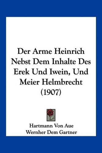 Cover image for Der Arme Heinrich Nebst Dem Inhalte Des Erek Und Iwein, Und Meier Helmbrecht (1907)