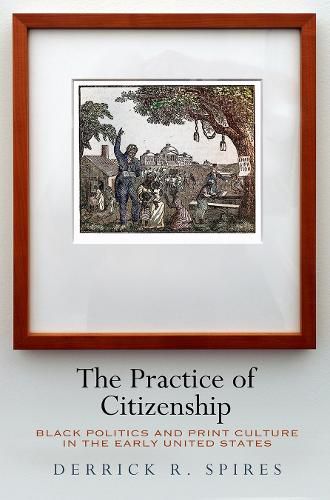 Cover image for The Practice of Citizenship: Black Politics and Print Culture in the Early United States