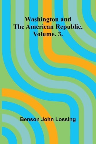 Cover image for Washington And The American Republic, Vol. 3.