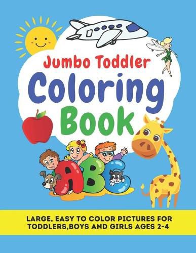 Cover image for Jumbo Toddler Coloring Book: Large, Easy to Color Pictures for Toddlers, Boys and Girls Ages 2-4: Early Learning, Preschool and Kindergarten - Educational and Fun, Teaches ABC Alphabet, Letters and Words.