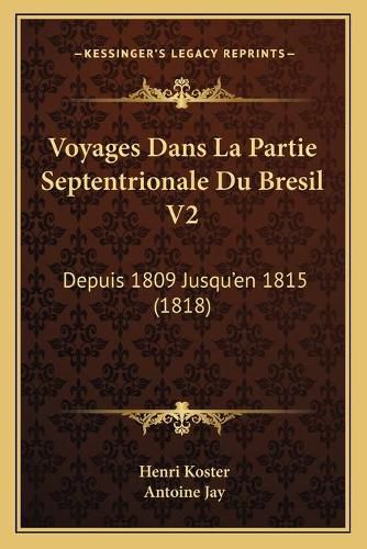 Cover image for Voyages Dans La Partie Septentrionale Du Bresil V2: Depuis 1809 Jusqu'en 1815 (1818)